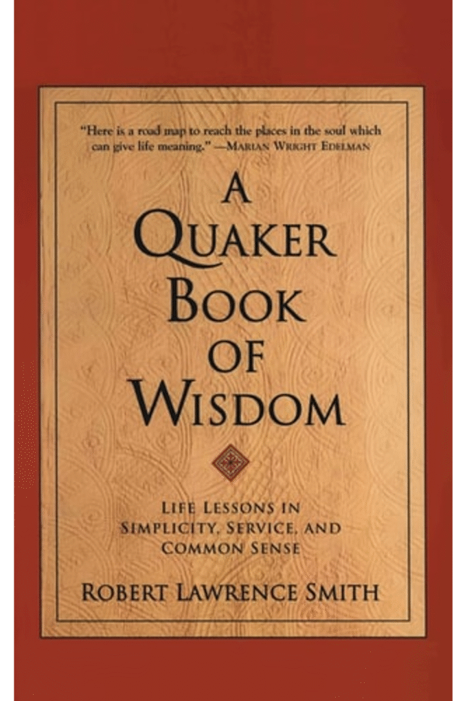 A Quaker Book of Wisdom: Life Lessons In Simplicity, Service, And Common Sense