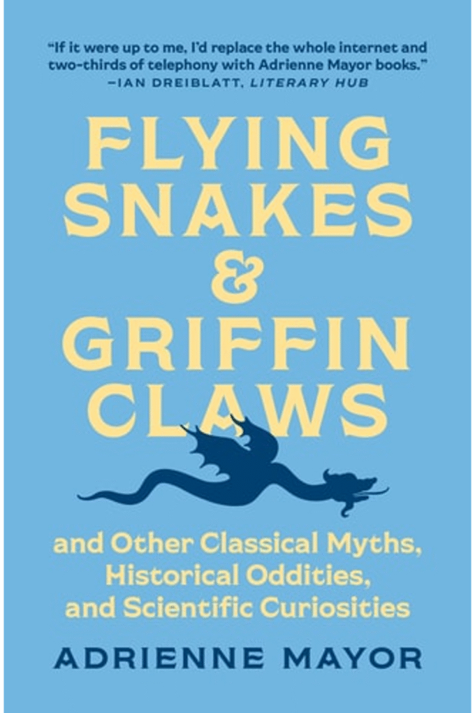 Flying Snakes and Griffin Claws: And Other Classical Myths, Historical Oddities, and Scientific Curiosities
