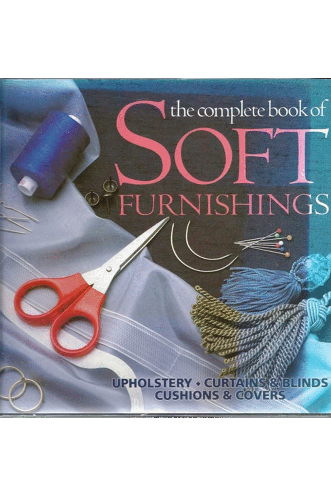 The Complete Book of Soft Furnishings: Upholstery, Curtains and Blinds, Cushions and Covers