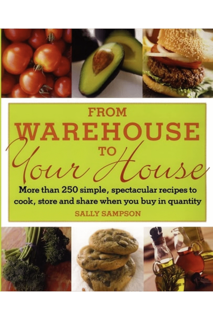From Warehouse to Your House: More Than 250 Simple, Spectacular Recipes to Cook, Store, and Share When You Buy in Quantity