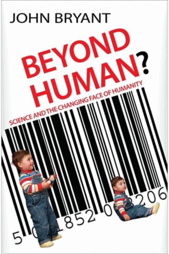 Beyond Human?: Science and the changing face of humanity