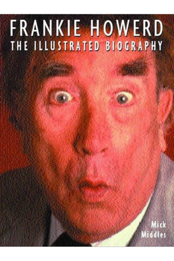 FRANKIE HOWERD. The Illustrated Biography.