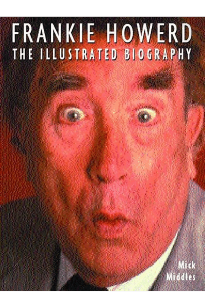 FRANKIE HOWERD. The Illustrated Biography.
