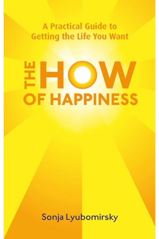 The How Of Happiness: A Practical Guide to Getting The Life You Want