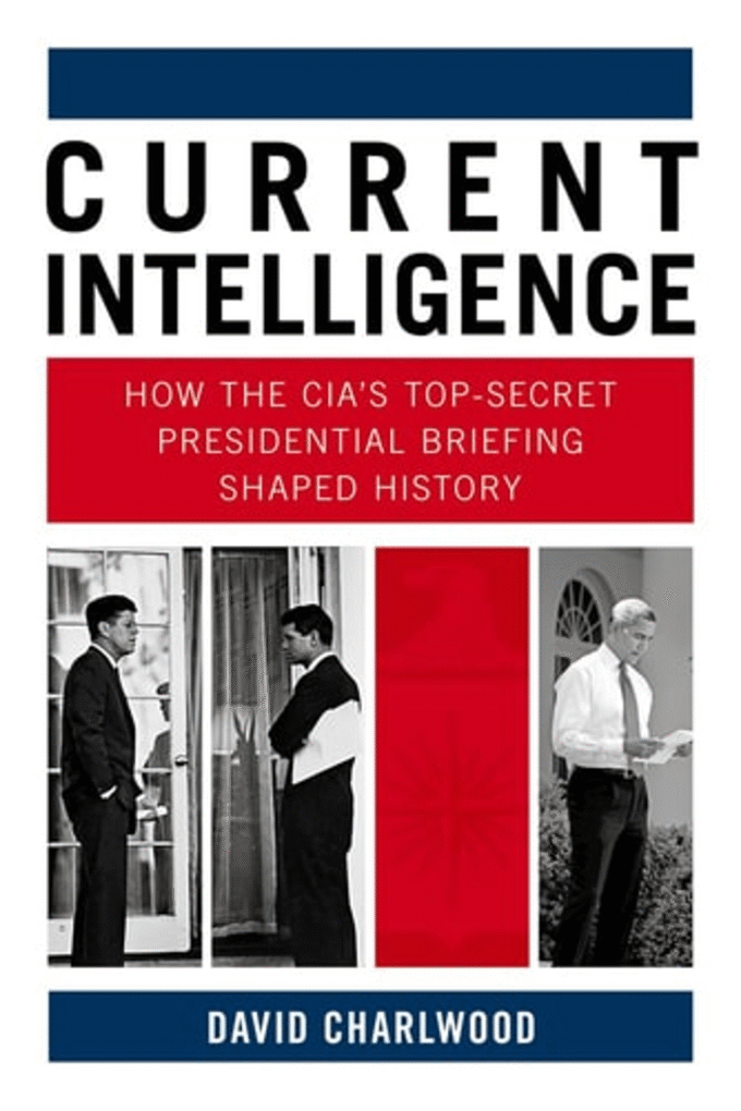Current Intelligence: How the CIA's Top-Secret Presidential Briefing Shaped History