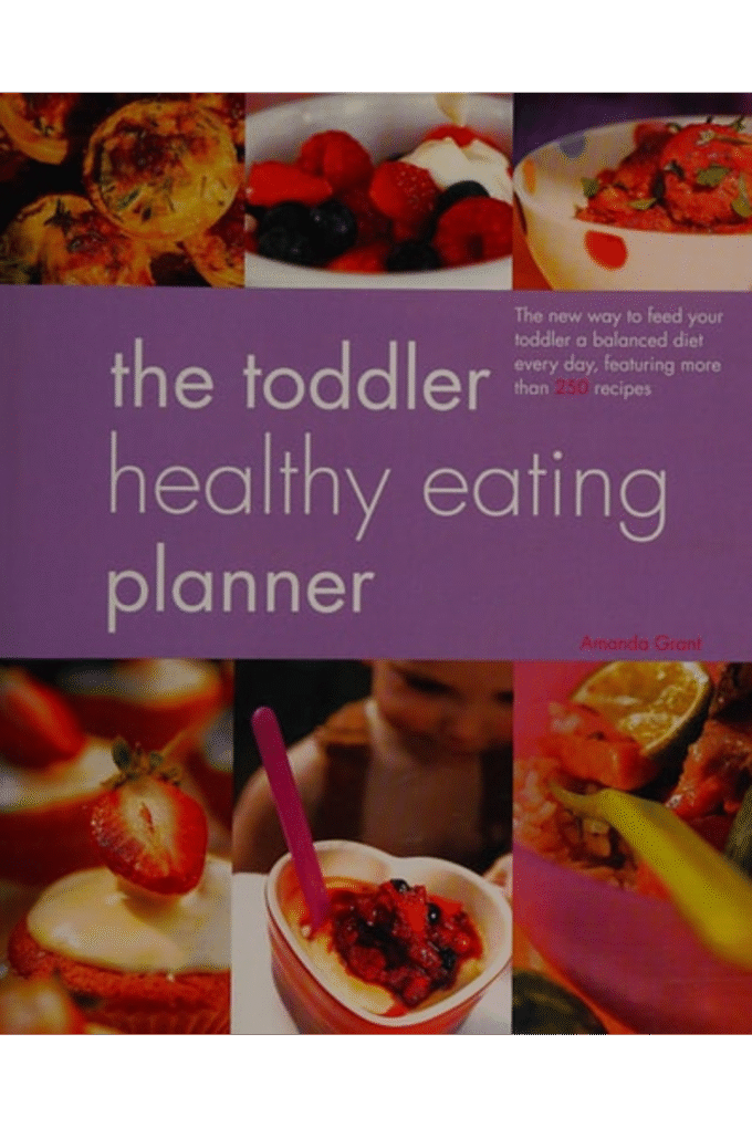 The Toddler Healthy Eating Planner: The New Way to Feed Your 1- to 3-Year-Old a Balanced Diet Every Day, Featuring More Than 250 Recipes