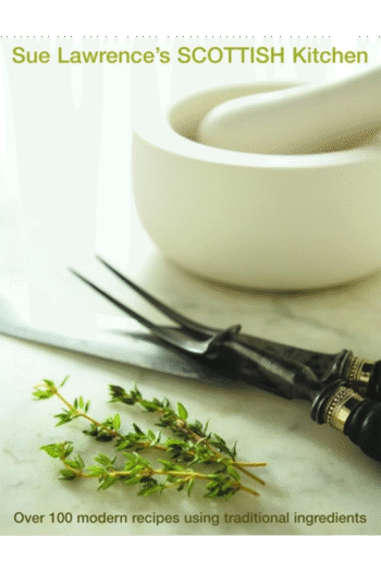 Sue Lawrence's Scottish Kitchen: Over 100 Modern Recipes Using Traditional Ingredients