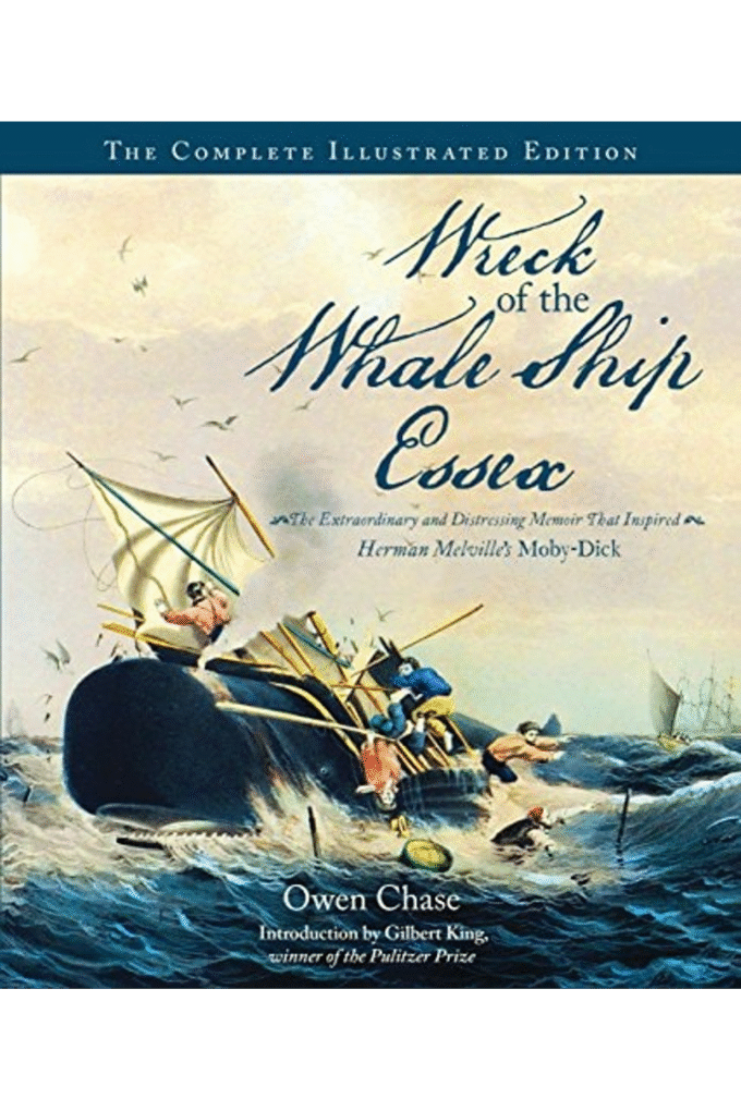 Wreck of the Whale Ship Essex: The Complete Illustrated Edition: The Extraordinary and Distressing Memoir That Inspired Herman Melville's Moby-Dick