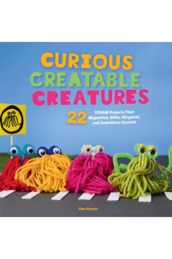 Curious Creatable Creatures: 22 STEAM Projects That Magnetize, Glide, Slingshot, and Sometimes Scootch