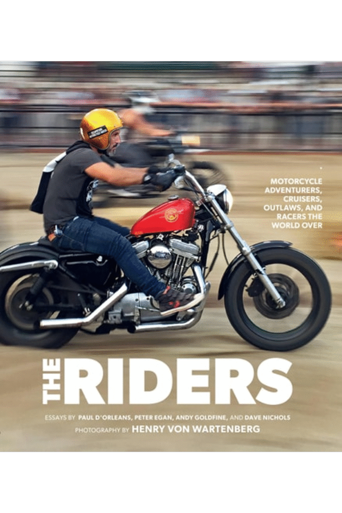 The Riders: Motorcycle Adventurers, Cruisers, Outlaws, and Racers the World Over