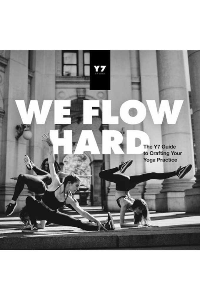 We Flow Hard: The Y7 Guide to Crafting Your Yoga Practice