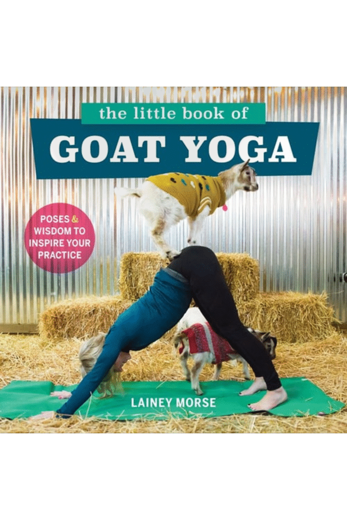The Little Book of Goat Yoga: Poses and Wisdom to Inspire Your Practice