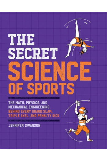 The Secret Science of Sports: The Math, Physics, and Mechanical Engineering Behind Every Grand Slam, Triple Axel, and Penalty Kick