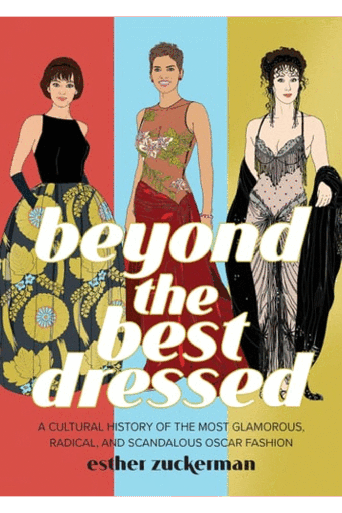 Beyond the Best Dressed: A Cultural History of the Most Glamorous, Radical, and Scandalous Oscar Fashion