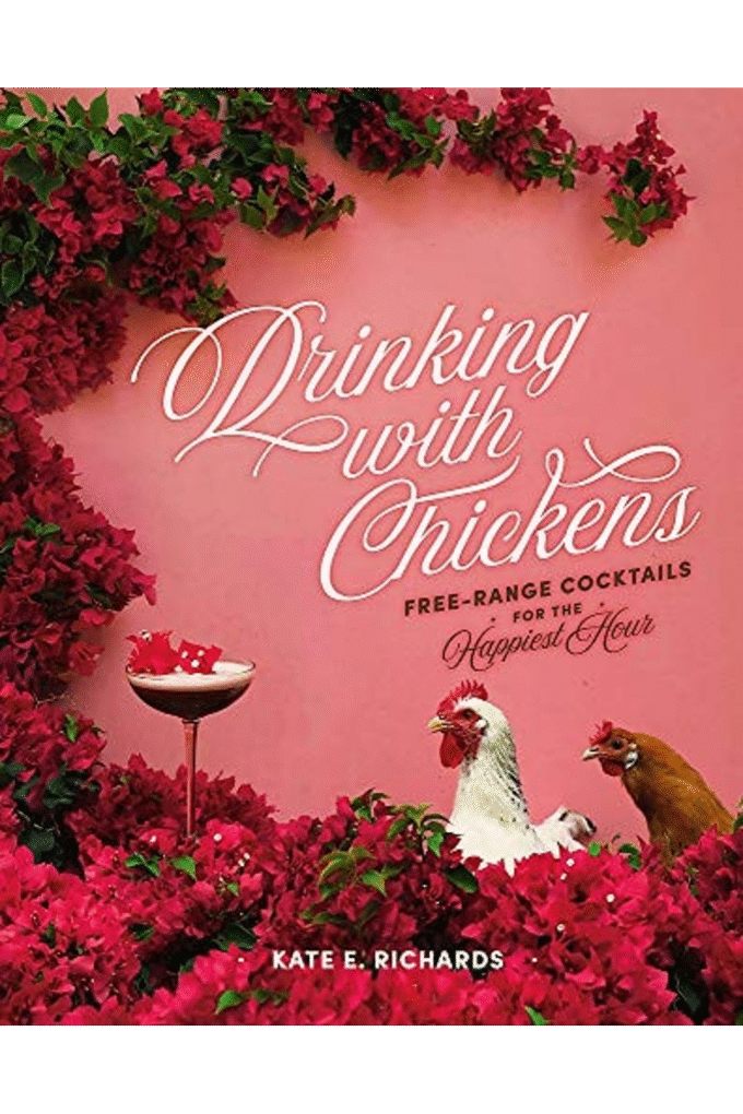 Drinking with Chickens: Free-Range Cocktails for the Happiest Hour