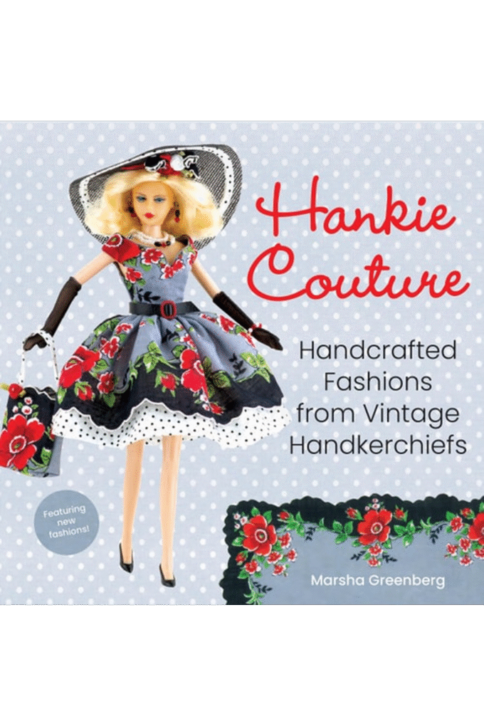 Hankie Couture: Handcrafted Fashions from Vintage Handkerchiefs (Featuring New Patterns!)