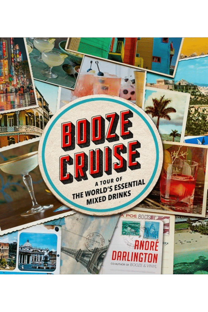 Booze Cruise: A Tour of the World's Essential Mixed Drinks