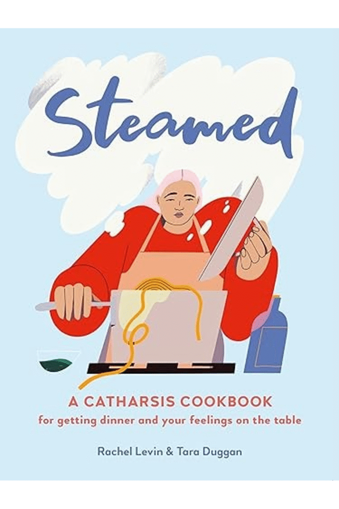 Steamed: A Catharsis Cookbook for Getting Dinner and Your Feelings On the Table