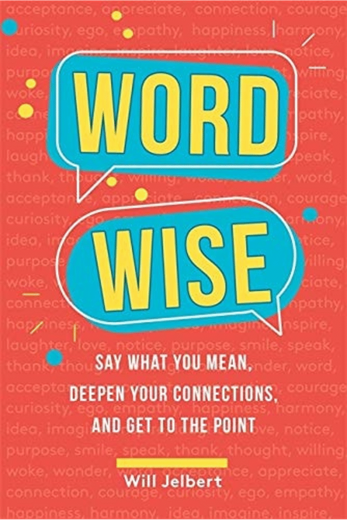 Word Wise: Say What You Mean, Deepen Your Connections, and Get to the Point