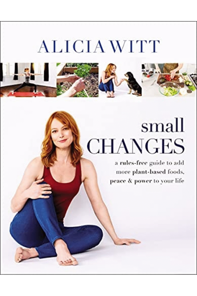 Small Changes: A Rules-Free Guide to Add More Plant-Based Foods, Peace and Power to Your Life