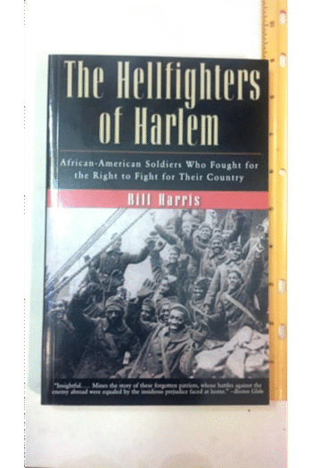 The Hellfighters of Harlem: African-American Soldiers Who Fought for the Right to Fight for Their Country