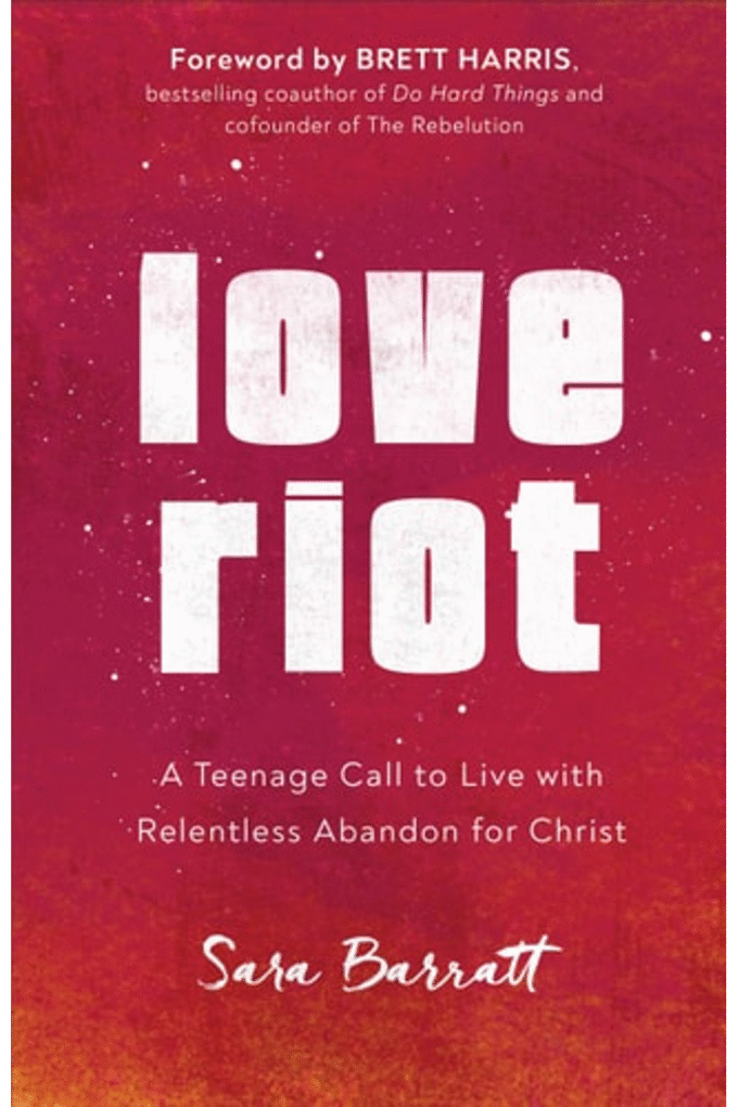 Love Riot: A Teenage Call to Live with Relentless Abandon for Christ