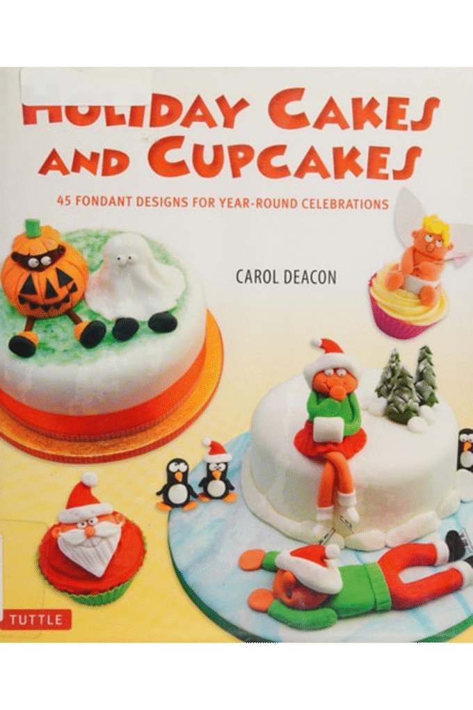 Holiday Cakes and Cupcakes: 45 Fondant Designs for Year-Round Celebrations