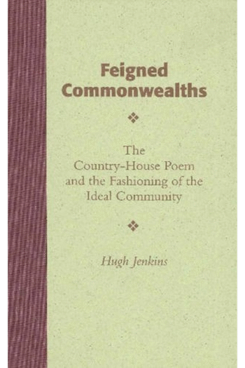 Feigned Commonwealths: The Country-House Poem and the Fashioning of the Ideal Community (Medieval & Renaissance Literary Studies)