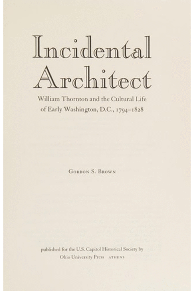 Incidental Architect: William Thornton and the Cultural Life of Early Washington, D.C., 17941828 (Perspective On Art & Architect)