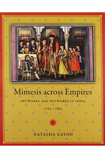 Mimesis across Empires: Artworks and Networks in India, 17651860 (Objects/Histories)