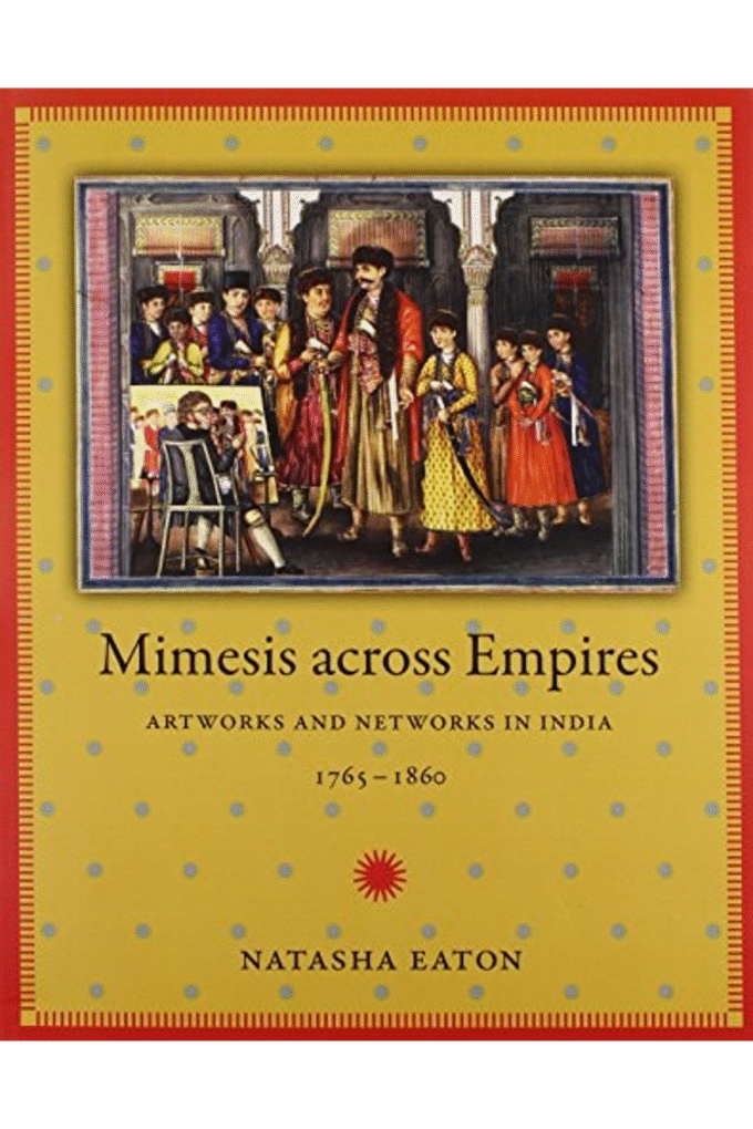 Mimesis across Empires: Artworks and Networks in India, 17651860 (Objects/Histories)