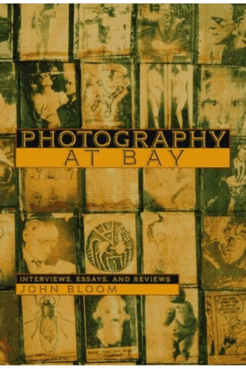Photography at Bay: Interviews, Essays, and Reviews