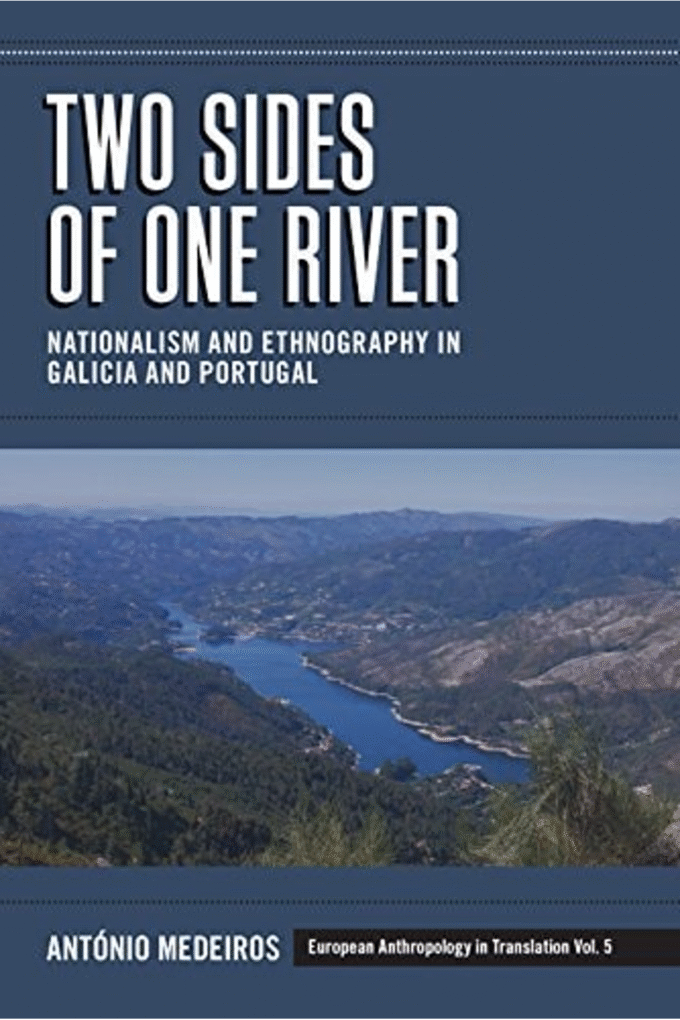 Two Sides of One River: Nationalism and Ethnography in Galicia and Portugal (European Anthropology in Translation, 5)