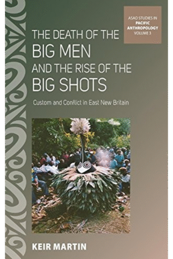 The Death of the Big Men and the Rise of the Big Shots: Custom and Conflict in East New Britain (ASAO Studies in Pacific Anthropology, 3)