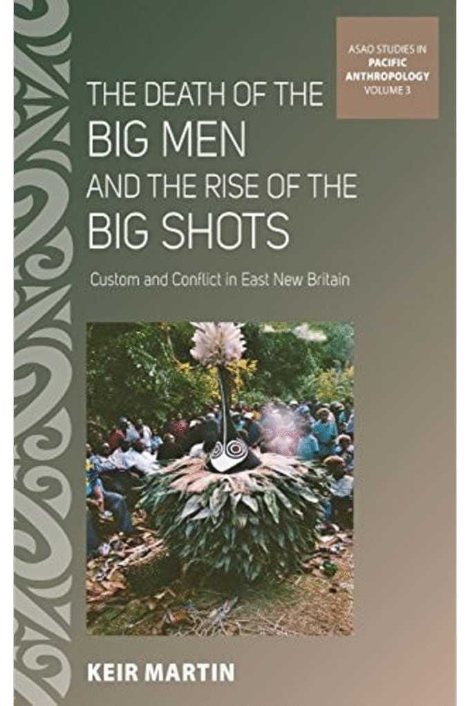 The Death of the Big Men and the Rise of the Big Shots: Custom and Conflict in East New Britain (ASAO Studies in Pacific Anthropology, 3)