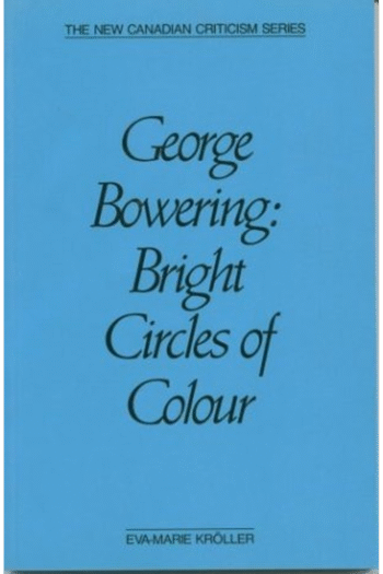 George Bowering: Bright Circles of Colour (The New Canadian Criticism Series)