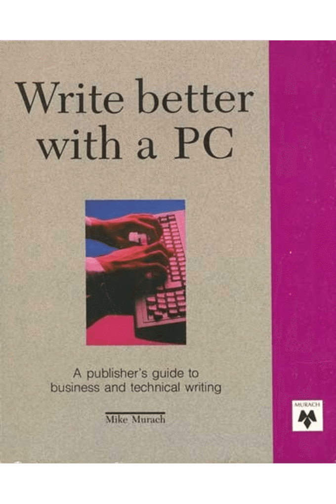 Write Better With a PC: A Publisher's Guide to Business and Technical Writing