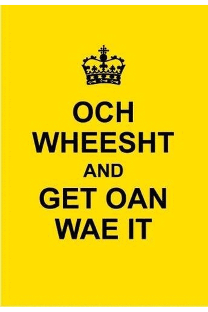 Och Wheesht and Get Oan Wae It.