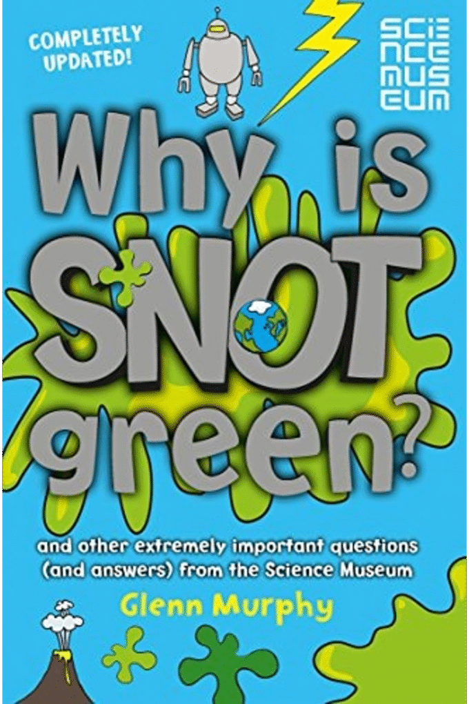 Why Is Snot Green? The Science Museum Question and Answer Book