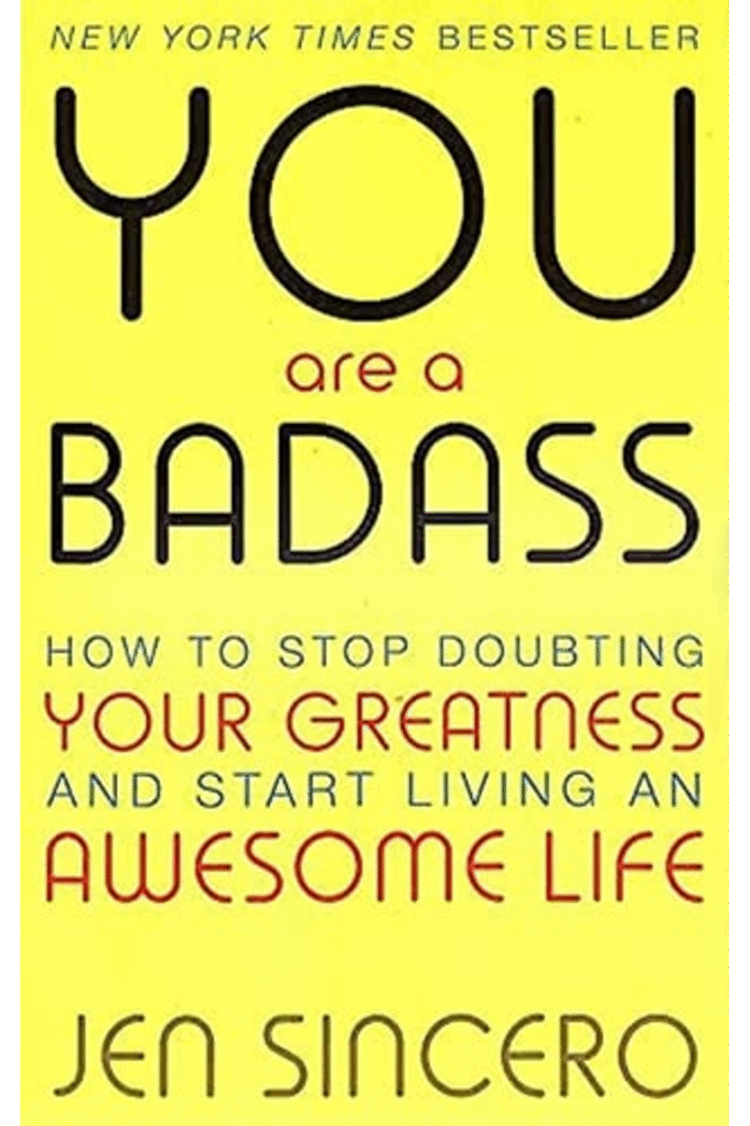 You Are a Badass: How to Stop Doubting Your Greatness and Start Living an Awesome Life by Jen Sincero