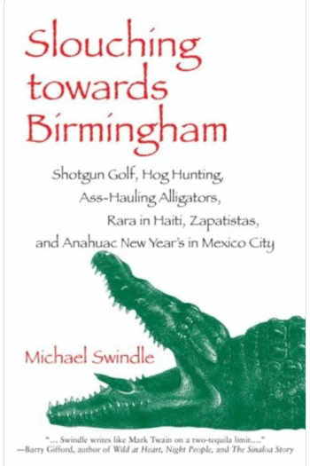 Slouching towards Birmingham: Shotgun Golf, Hog Hunting, Ass-Hauling Alligators, Rara in Haiti, Zapatistas, and Anahuac New Year's in Mexico City