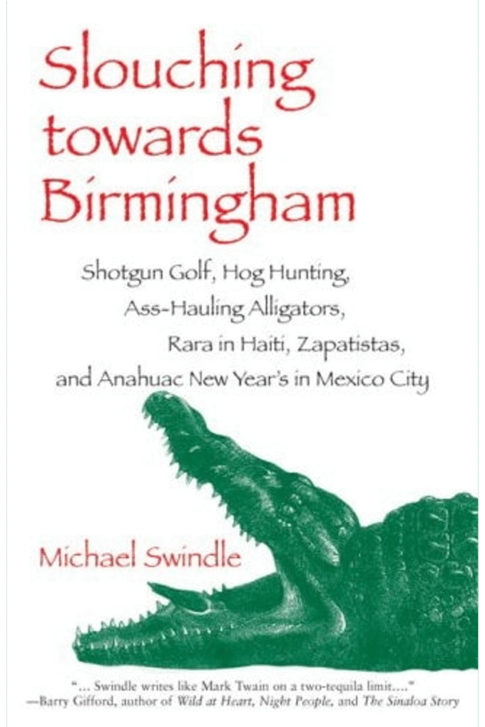 Slouching towards Birmingham: Shotgun Golf, Hog Hunting, Ass-Hauling Alligators, Rara in Haiti, Zapatistas, and Anahuac New Year's in Mexico City