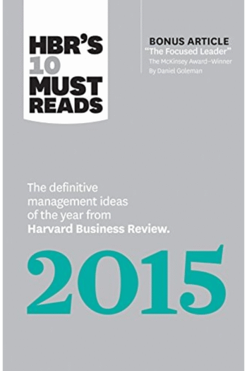 HBR's 10 Must Reads 2015: The Definitive Management Ideas of the Year from Harvard Business Review (with bonus McKinsey AwardWinning article "The Focused Leader") (HBR's 10 Must Reads)