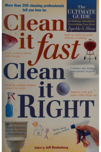 Clean it Fast, Clean it Right: The Ulitmate Guide to Making Absolutely Everything You Own Sparkle and Shine