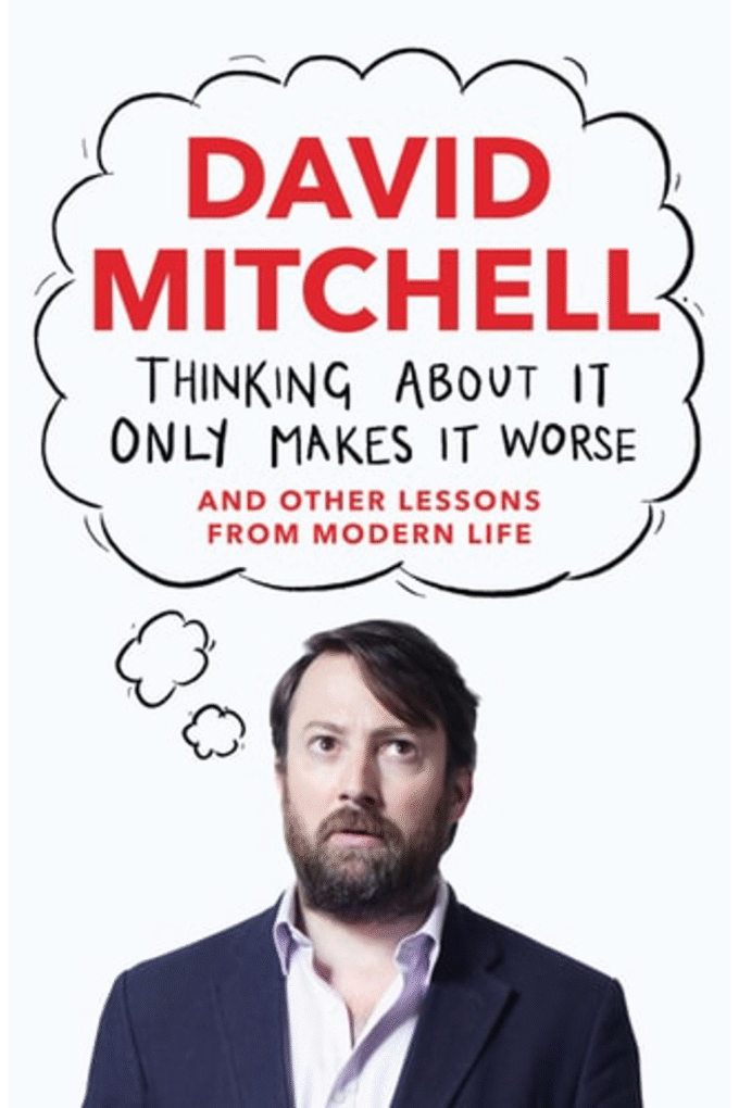 Thinking About It Only Makes It Worse: And Other Lessons from Modern Life