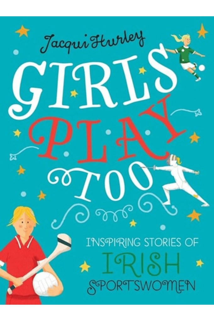 Girls Play Too: Inspiring Stories of Irish Sportswomen