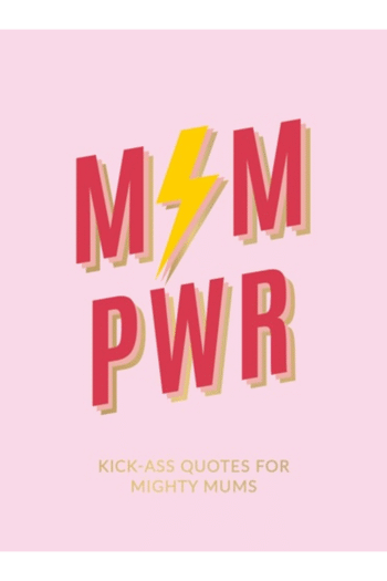 Mum Pwr: Kick-Ass Quotes for Mighty Mums