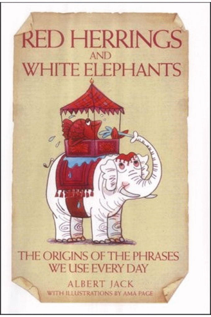 Red Herrings And White Elephants: The Origins Of The Phrases We Use Every Day