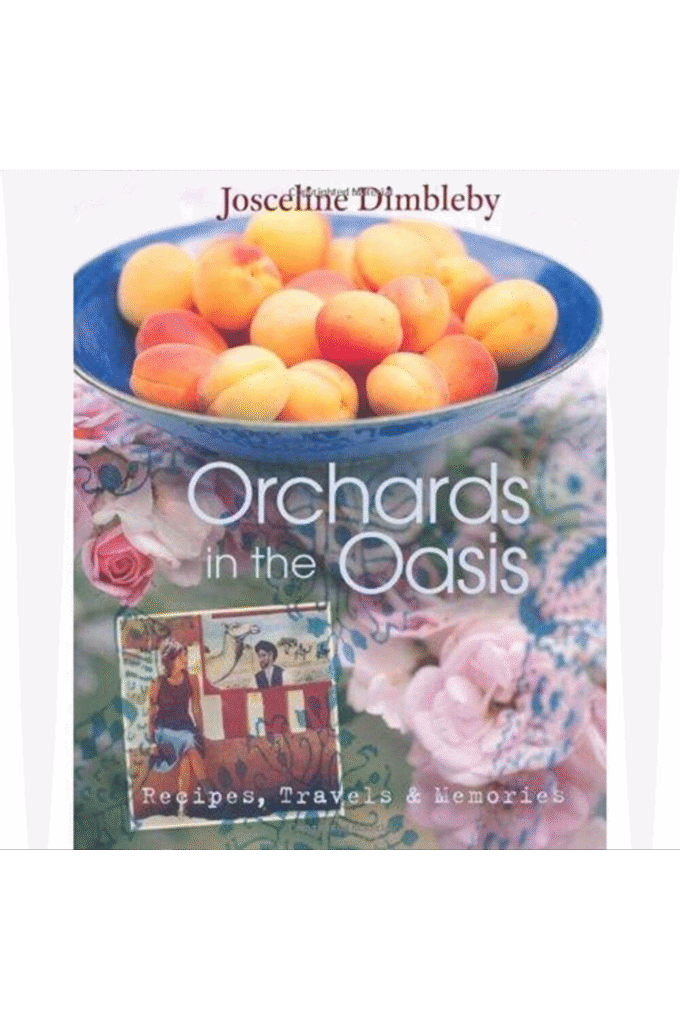Orchards in the Oasis: Recipes, Travels & Memories