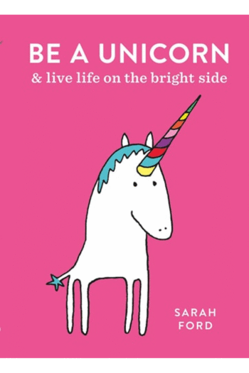 Be a Unicorn: and Live Life on the Bright Side